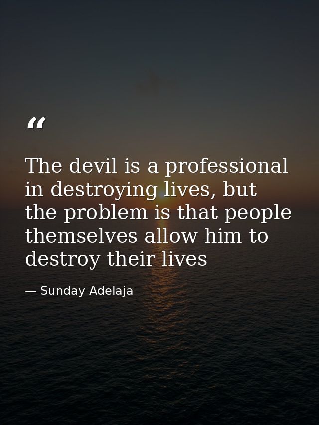 The devil is a professional in destroying lives, but the problem is that people themselves allow him to destroy their li — Sunday Adelaja