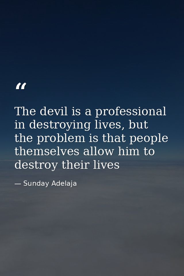 The devil is a professional in destroying lives, but the problem is that people themselves allow him to destroy their li — Sunday Adelaja