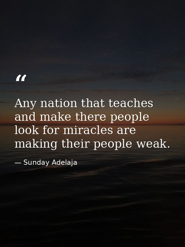 Any nation that teaches and make there people look for miracles are making their people weak. — Sunday Adelaja