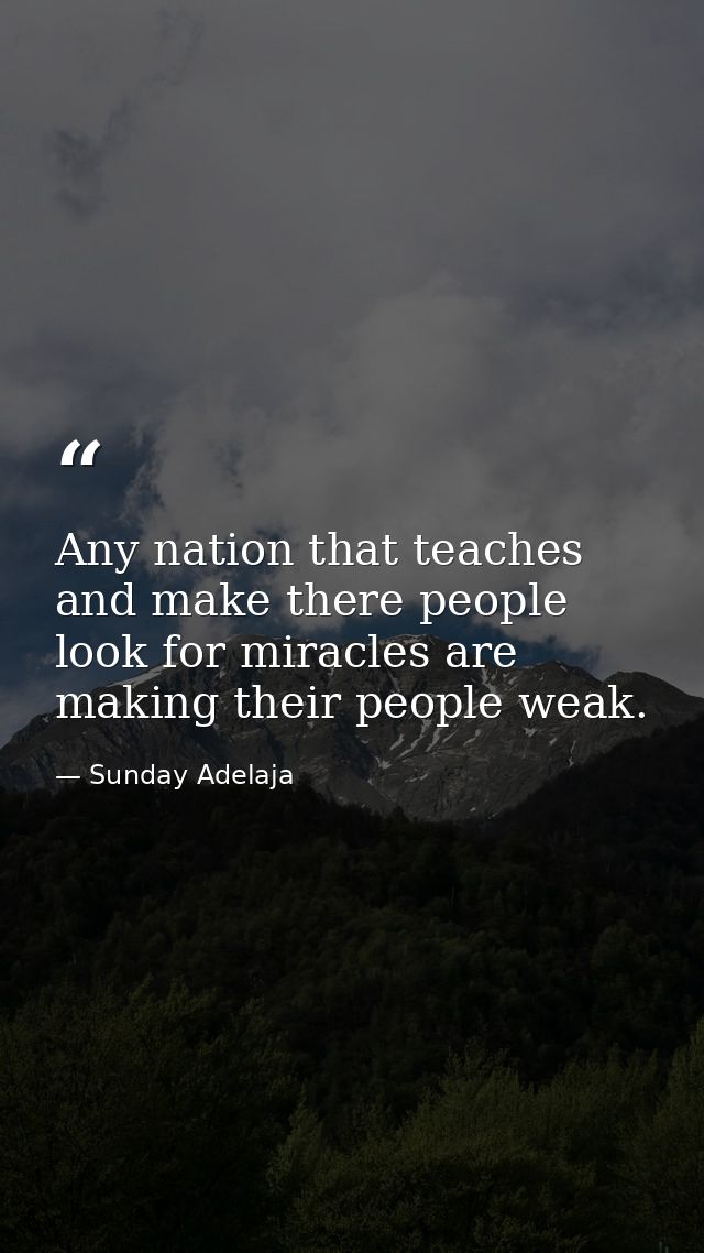 Any nation that teaches and make there people look for miracles are making their people weak. — Sunday Adelaja