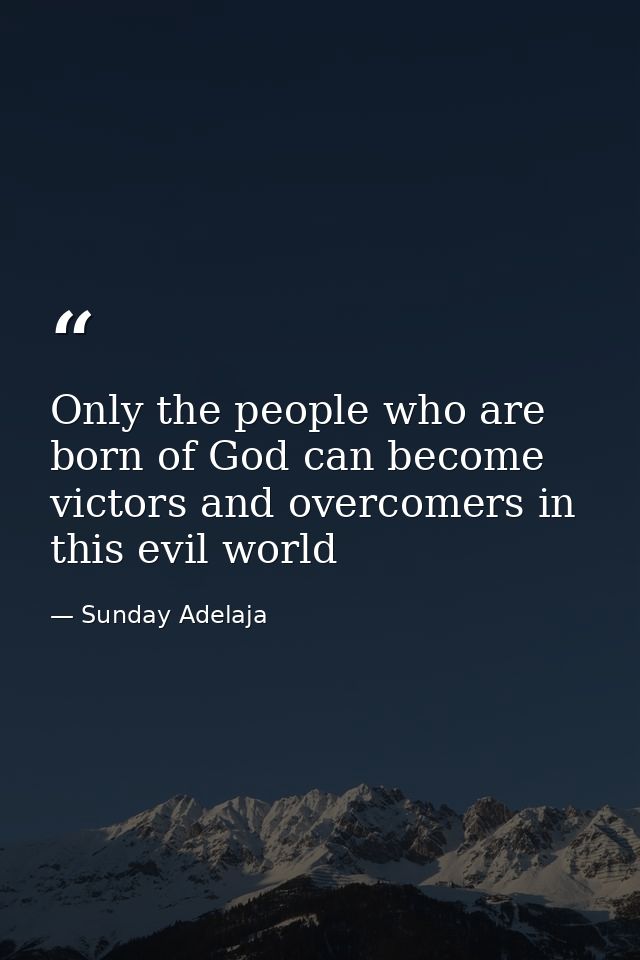 Only the people who are born of God can become victors and overcomers in this evil world — Sunday Adelaja