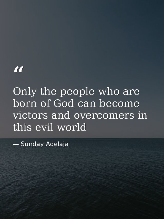 Only the people who are born of God can become victors and overcomers in this evil world — Sunday Adelaja
