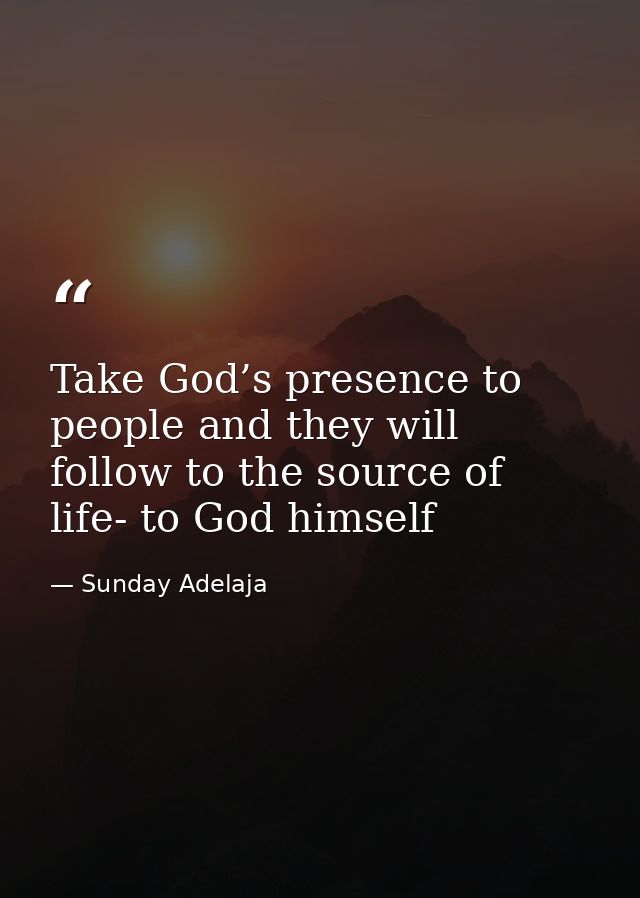 Take God’s presence to people and they will follow to the source of life- to God himself — Sunday Adelaja