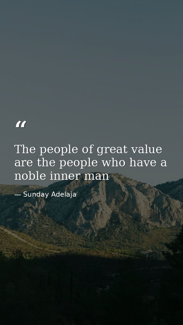 The people of great value are the people who have a noble inner man — Sunday Adelaja
