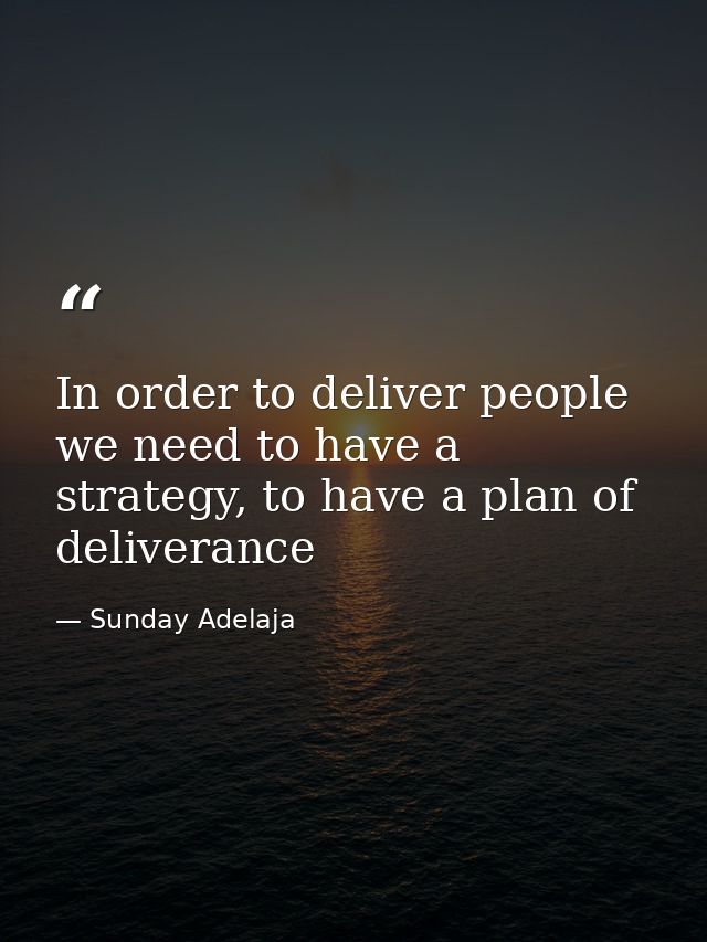 In order to deliver people we need to have a strategy, to have a plan of deliverance — Sunday Adelaja
