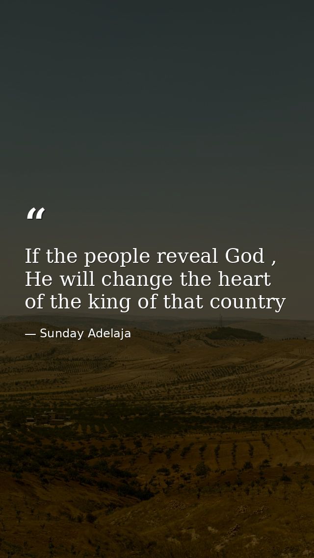 If the people reveal God , He will change the heart of the king of that country — Sunday Adelaja
