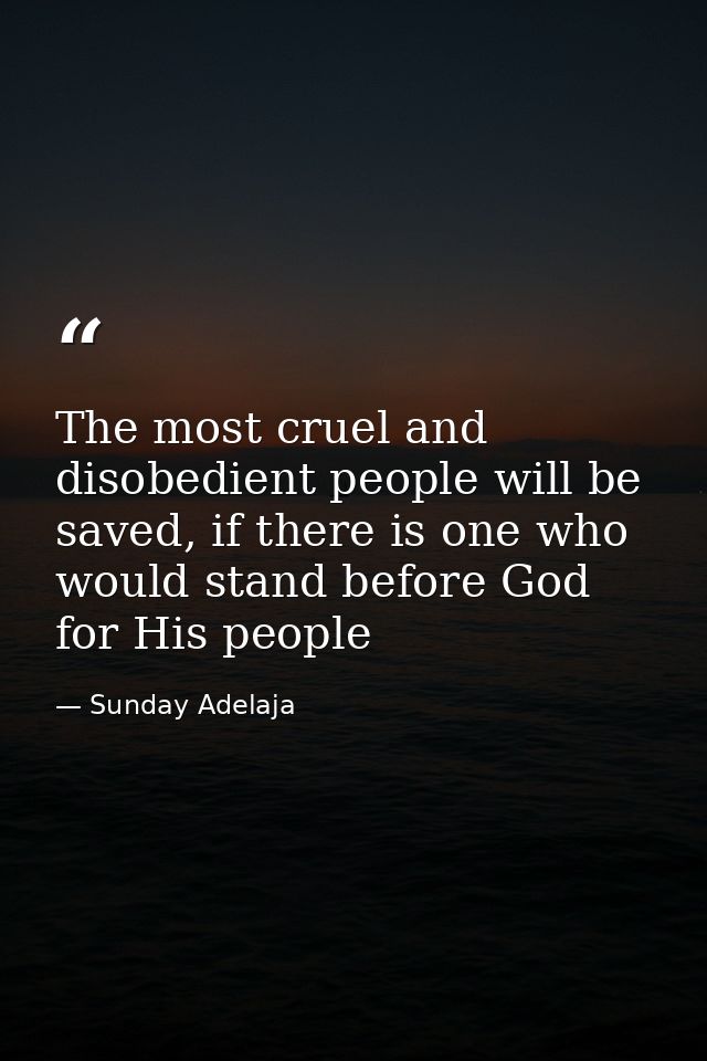 The most cruel and disobedient people will be saved, if there is one who would stand before God for His people — Sunday Adelaja