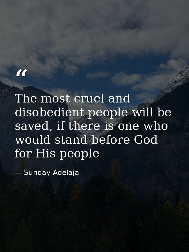 The most cruel and disobedient people will be saved, if there is one who would stand before God for His people — Sunday Adelaja