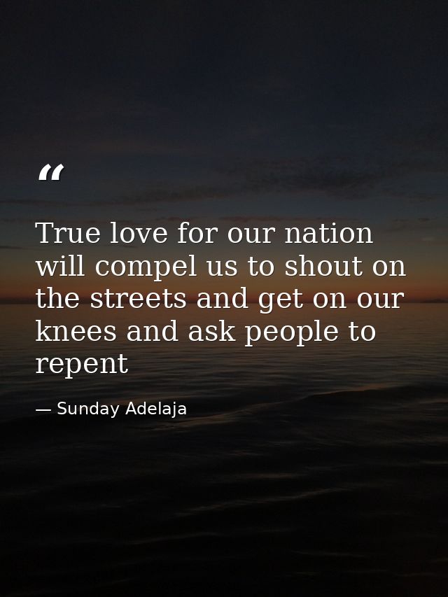 True love for our nation will compel us to shout on the streets and get on our knees and ask people to repent — Sunday Adelaja