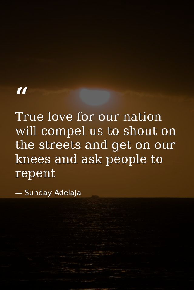 True love for our nation will compel us to shout on the streets and get on our knees and ask people to repent — Sunday Adelaja