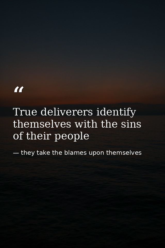 True deliverers identify themselves with the sins of their people — they take the blames upon themselves