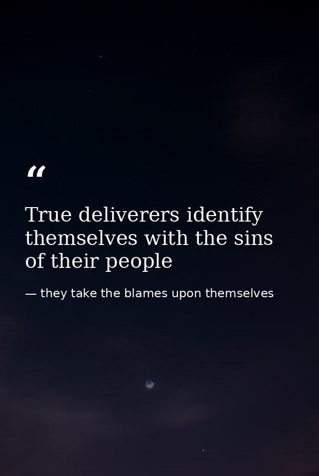 True deliverers identify themselves with the sins of their people — they take the blames upon themselves