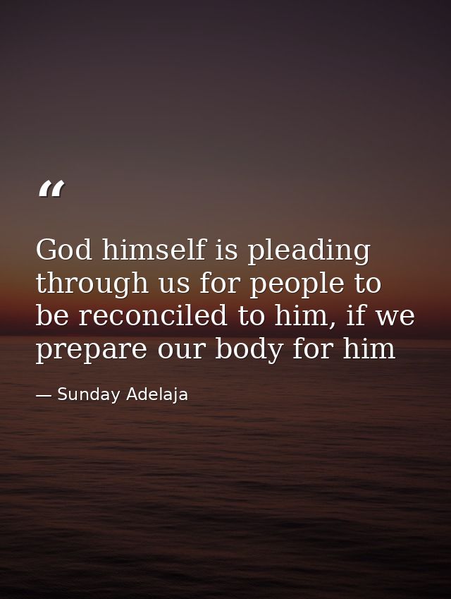 God himself is pleading through us for people to be reconciled to him, if we prepare our body for him — Sunday Adelaja