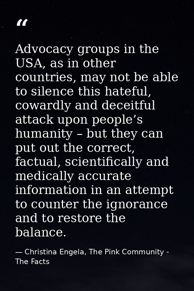 Advocacy groups in the USA, as in other countries, may not be able to silence this hateful, cowardly and deceitful attac — Christina Engela, The Pink Community - The Facts