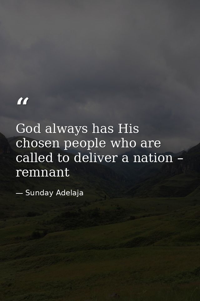 God always has His chosen people who are called to deliver a nation – remnant — Sunday Adelaja