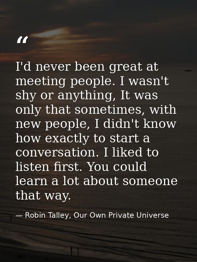 I'd never been great at meeting people. I wasn't shy or anything, It was only that sometimes, with new people, I didn't  — Robin Talley, Our Own Private Universe