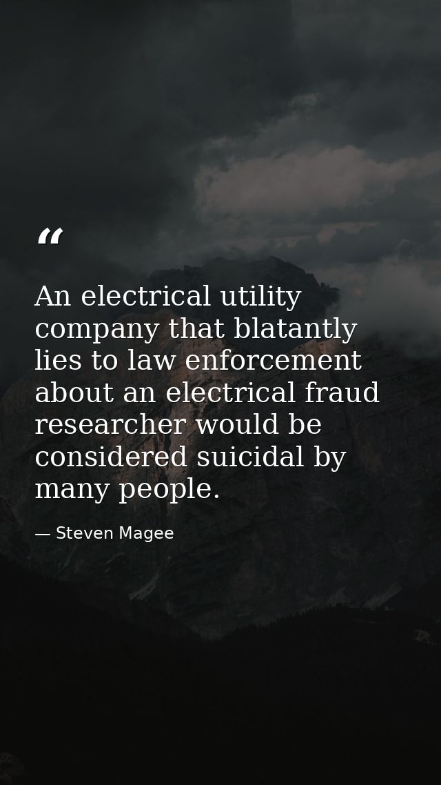 An electrical utility company that blatantly lies to law enforcement about an electrical fraud researcher would be consi — Steven Magee
