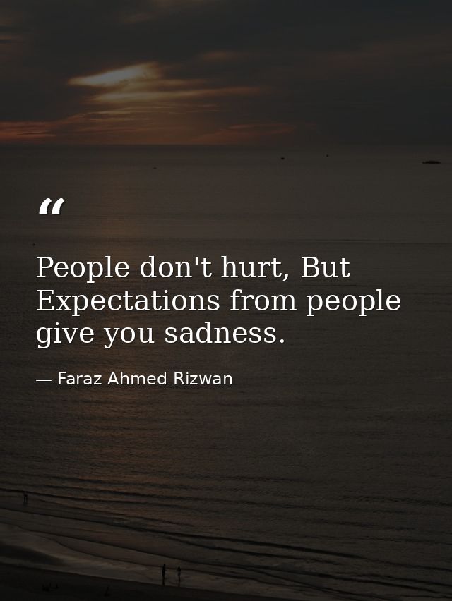 People don't hurt, But Expectations from people give you sadness. — Faraz Ahmed Rizwan