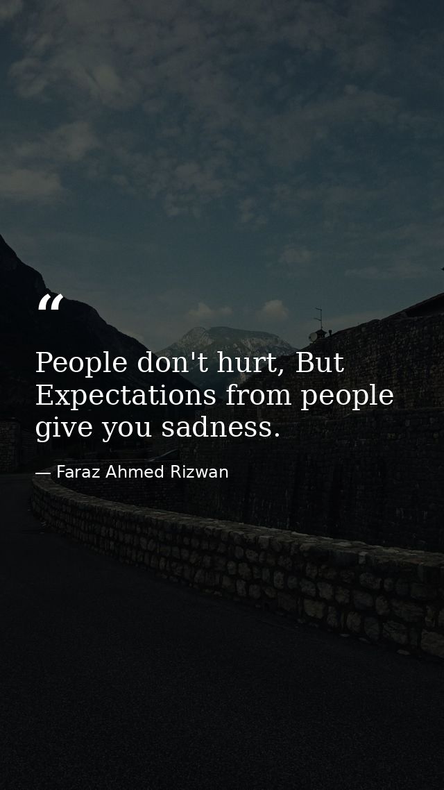 People don't hurt, But Expectations from people give you sadness. — Faraz Ahmed Rizwan