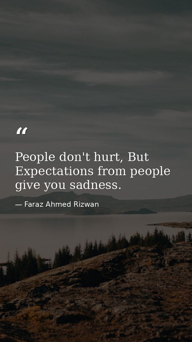 People don't hurt, But Expectations from people give you sadness. — Faraz Ahmed Rizwan