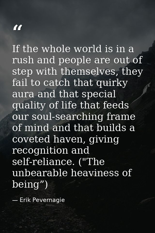 If the whole world is in a rush and people are out of step with themselves, they fail to catch that quirky aura and that — Erik Pevernagie