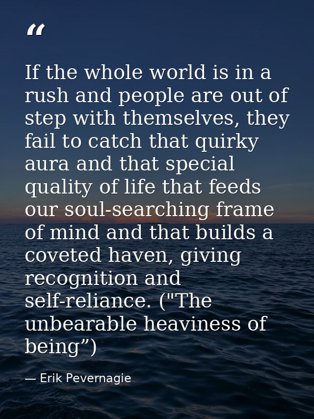 If the whole world is in a rush and people are out of step with themselves, they fail to catch that quirky aura and that — Erik Pevernagie
