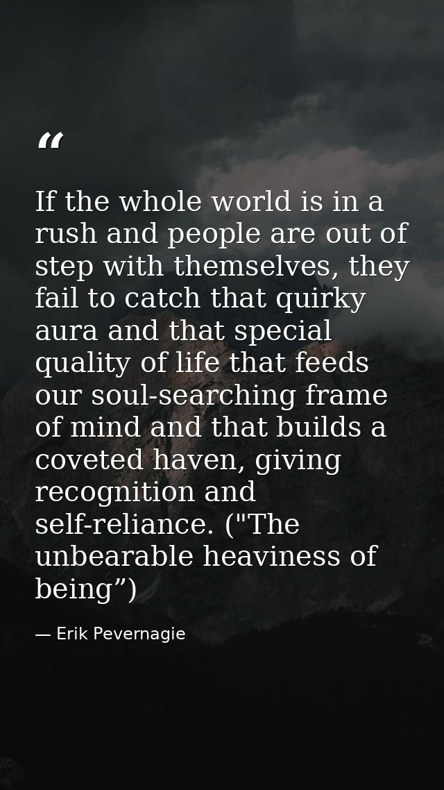 If the whole world is in a rush and people are out of step with themselves, they fail to catch that quirky aura and that — Erik Pevernagie
