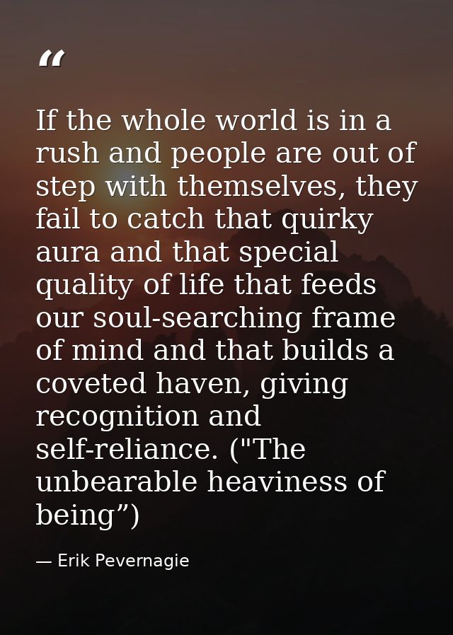 If the whole world is in a rush and people are out of step with themselves, they fail to catch that quirky aura and that — Erik Pevernagie