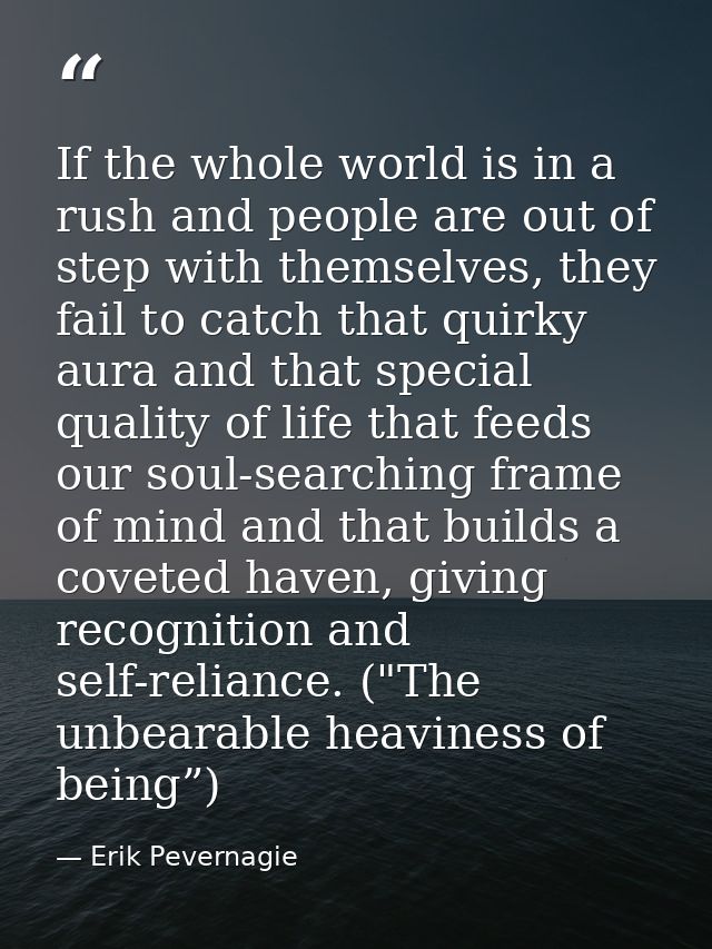 If the whole world is in a rush and people are out of step with themselves, they fail to catch that quirky aura and that — Erik Pevernagie