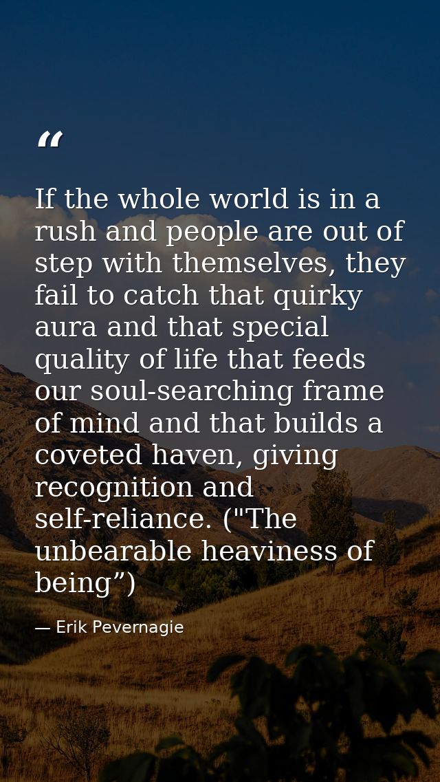 If the whole world is in a rush and people are out of step with themselves, they fail to catch that quirky aura and that — Erik Pevernagie