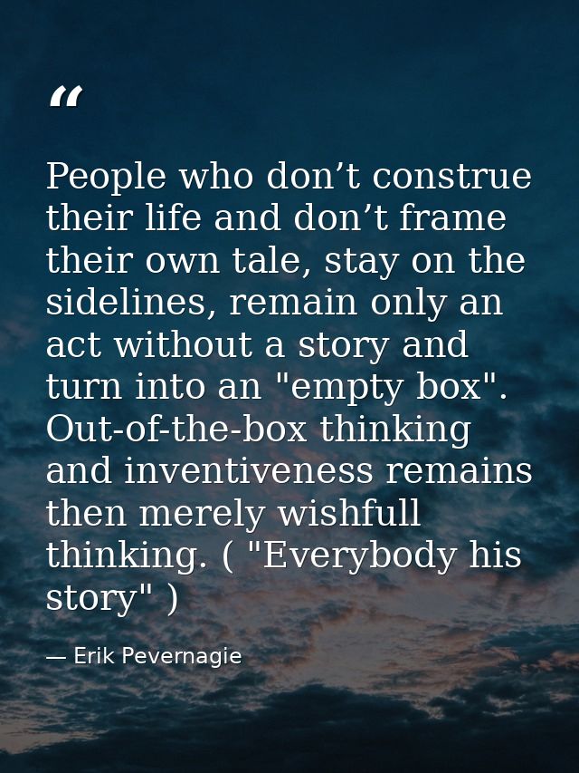 People who don’t construe their life and don’t frame their own tale, stay on the sidelines, remain only an act without a — Erik Pevernagie
