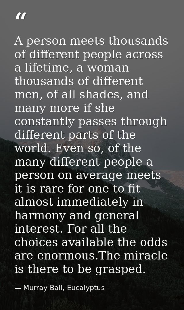 A person meets thousands of different people across a lifetime, a woman thousands of different men, of all shades, and m — Murray Bail, Eucalyptus