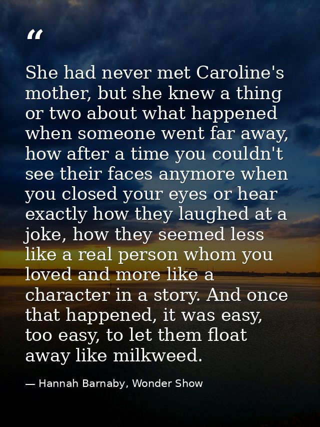 She had never met Caroline's mother, but she knew a thing or two about what happened when someone went far away, how aft — Hannah Barnaby, Wonder Show