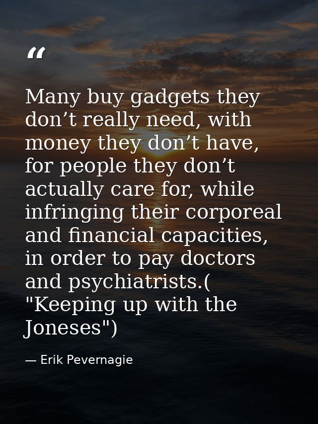 Many buy gadgets they don’t really need, with money they don’t have, for people they don’t actually care for, while infr — Erik Pevernagie