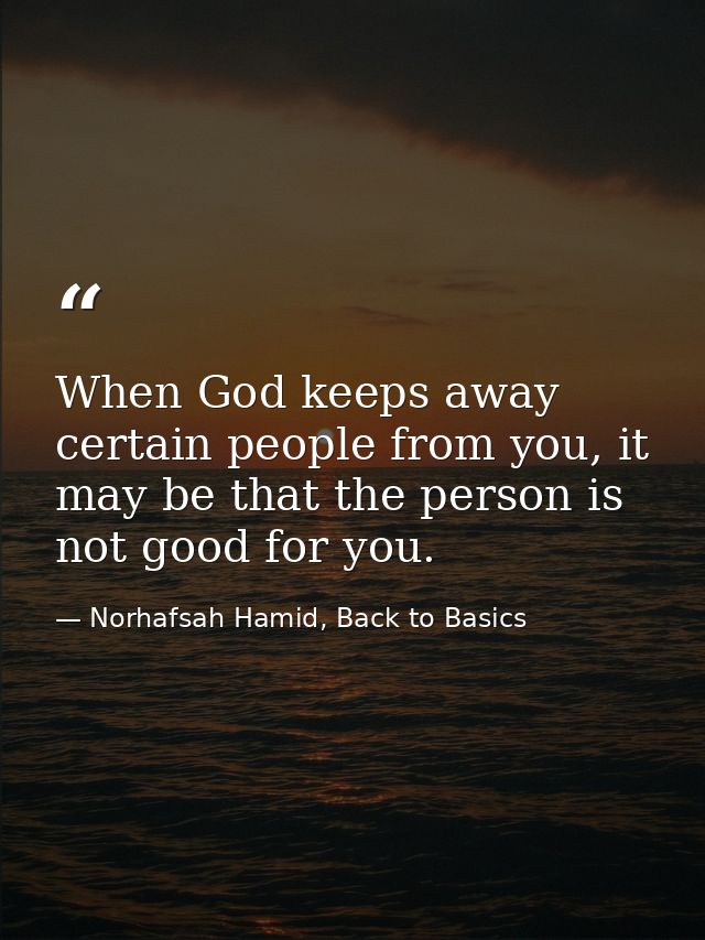 When God keeps away certain people from you, it may be that the person is not good for you. — Norhafsah Hamid, Back to Basics