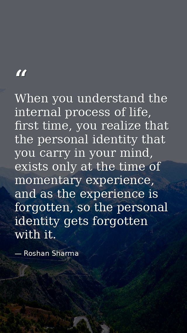 When you understand the internal process of life, first time, you realize that the personal identity that you carry in y — Roshan Sharma