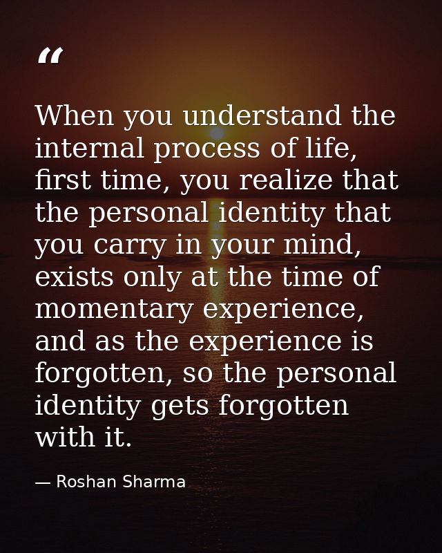 When you understand the internal process of life, first time, you realize that the personal identity that you carry in y — Roshan Sharma