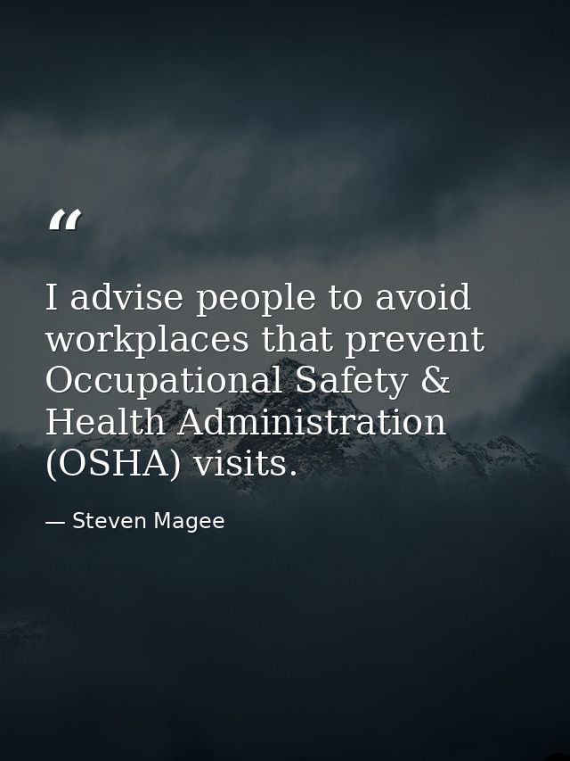 I advise people to avoid workplaces that prevent Occupational Safety & Health Administration (OSHA) visits. — Steven Magee