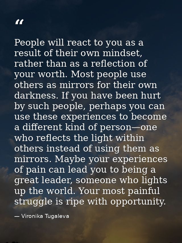 People will react to you as a result of their own mindset, rather than as a reflection of your worth. Most people use ot — Vironika Tugaleva