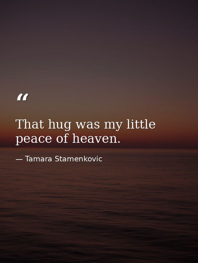 That hug was my little peace of heaven. — Tamara Stamenkovic