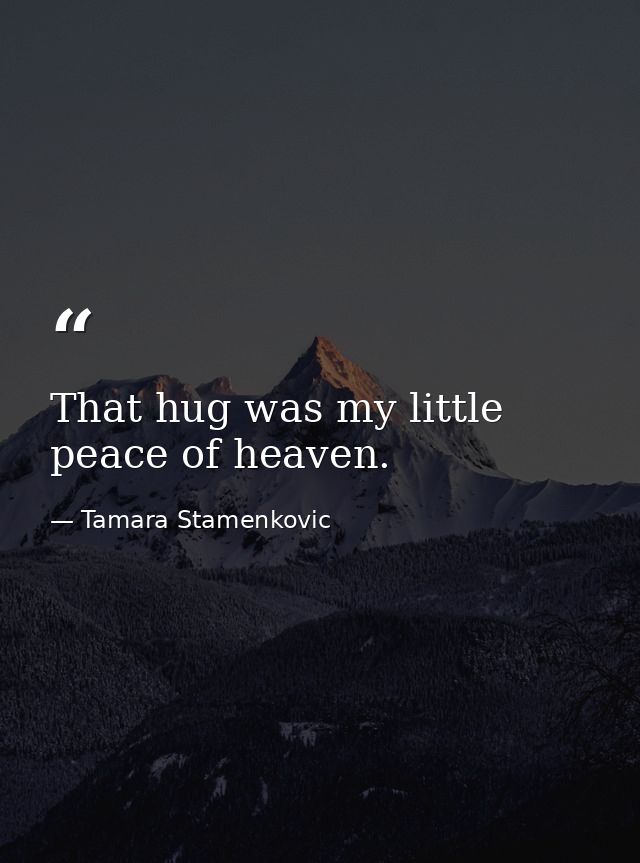 That hug was my little peace of heaven. — Tamara Stamenkovic