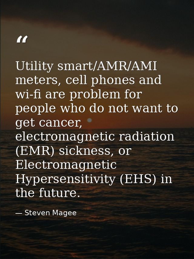 Utility smart/AMR/AMI meters, cell phones and wi-fi are problem for people who do not want to get cancer, electromagneti — Steven Magee
