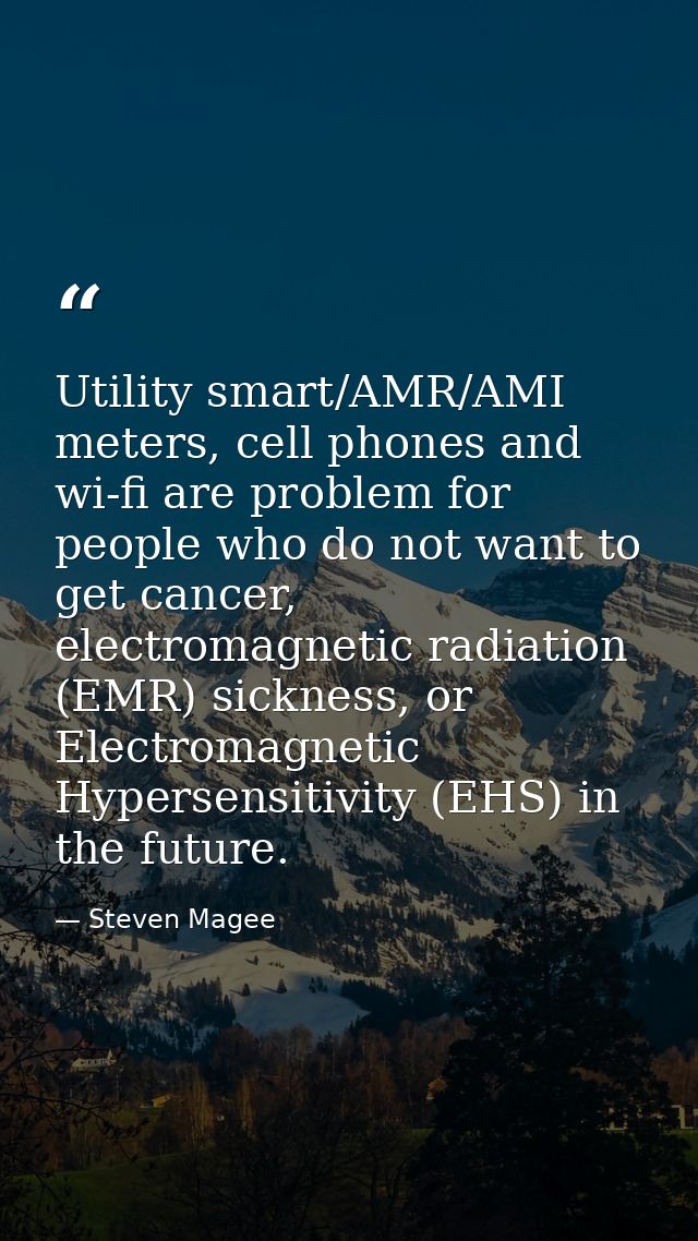 Utility smart/AMR/AMI meters, cell phones and wi-fi are problem for people who do not want to get cancer, electromagneti — Steven Magee