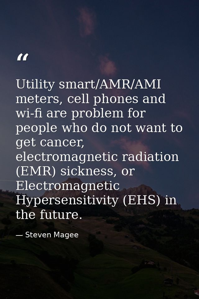 Utility smart/AMR/AMI meters, cell phones and wi-fi are problem for people who do not want to get cancer, electromagneti — Steven Magee