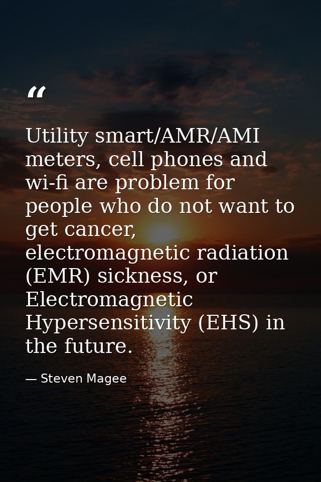 Utility smart/AMR/AMI meters, cell phones and wi-fi are problem for people who do not want to get cancer, electromagneti — Steven Magee