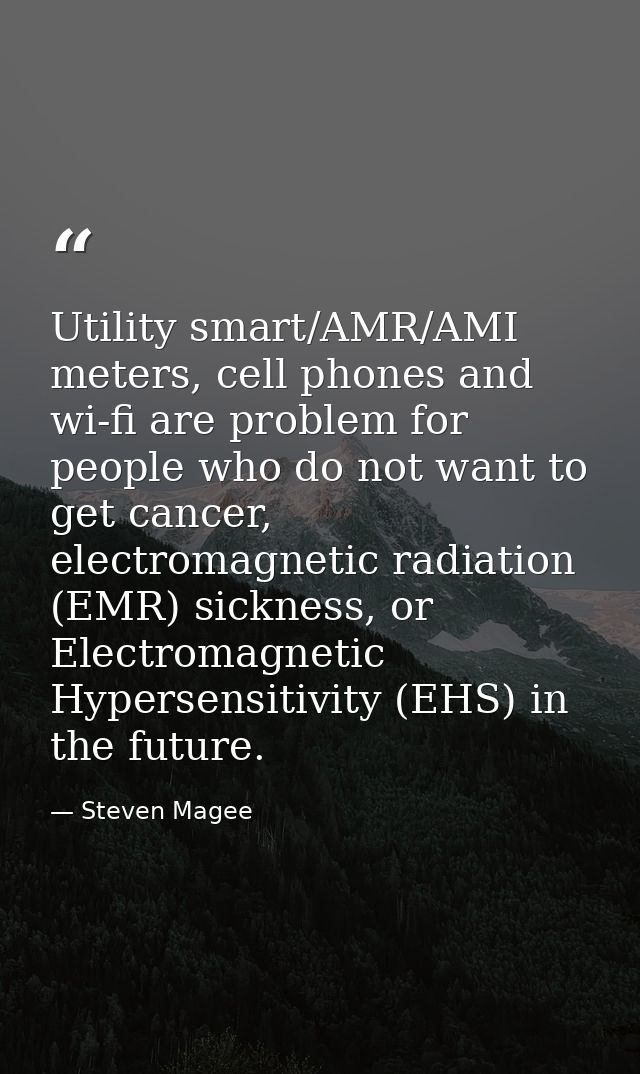 Utility smart/AMR/AMI meters, cell phones and wi-fi are problem for people who do not want to get cancer, electromagneti — Steven Magee