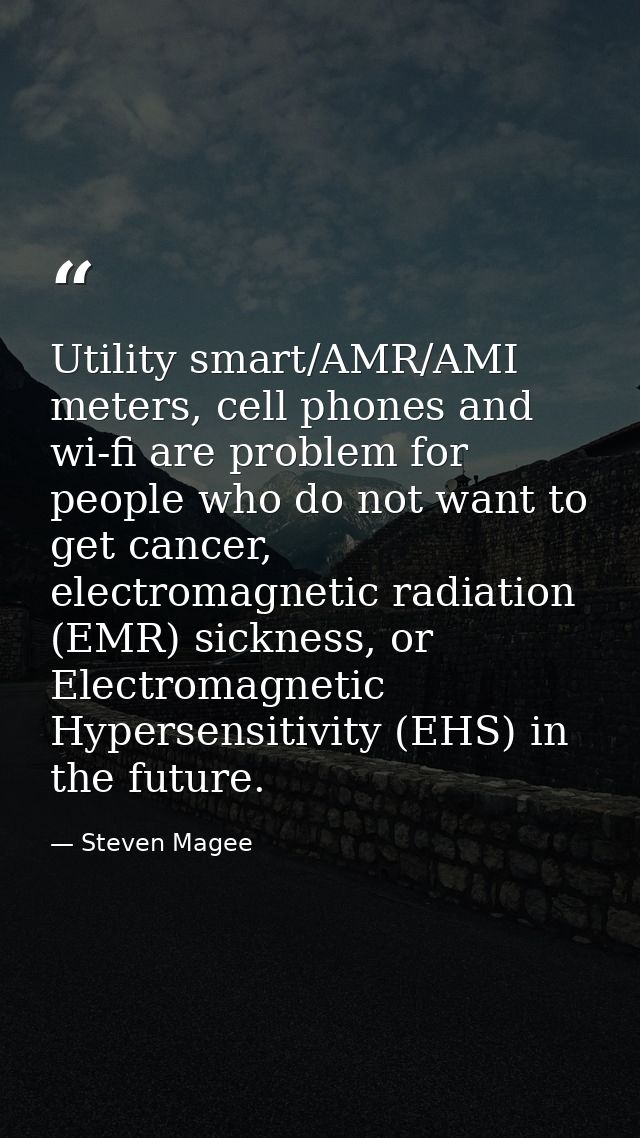 Utility smart/AMR/AMI meters, cell phones and wi-fi are problem for people who do not want to get cancer, electromagneti — Steven Magee