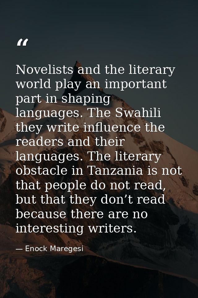 Novelists and the literary world play an important part in shaping languages. The Swahili they write influence the reade — Enock Maregesi