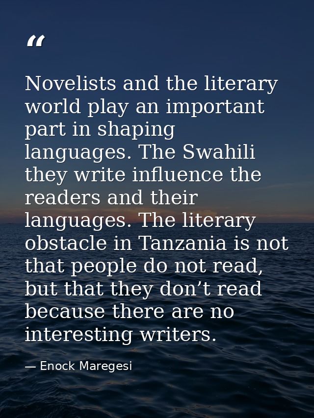 Novelists and the literary world play an important part in shaping languages. The Swahili they write influence the reade — Enock Maregesi