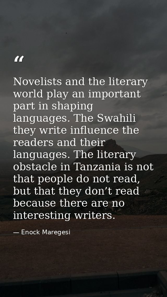 Novelists and the literary world play an important part in shaping languages. The Swahili they write influence the reade — Enock Maregesi